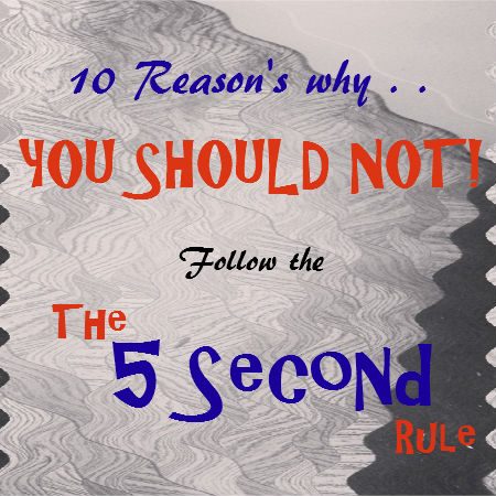 10 Reason’s Why You Shouldn’t Follow the Five Second Rule!