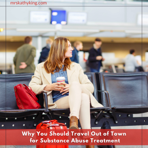  Why You Should Travel Out of Town for Substance Abuse Treatment 